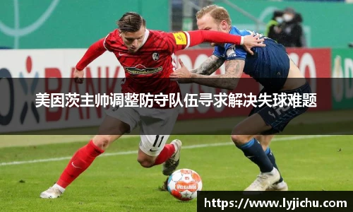 美因茨主帅调整防守队伍寻求解决失球难题
