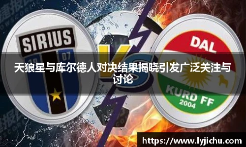 天狼星与库尔德人对决结果揭晓引发广泛关注与讨论